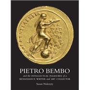 Pietro Bembo and the Intellectual Pleasures of a Renaissance Writer and Art Collector by Nalezyty, Susan, 9780300219197