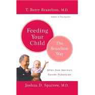 Feeding Your Child - The Brazelton Way by Brazelton, T. Berry; Sparrow, Joshua, 9780738209197
