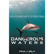 Dangerous Waters : Undersea Adventure in the Deep Blue of the Pacific and the Caribbean by Mila, Paul J., 9781418409197