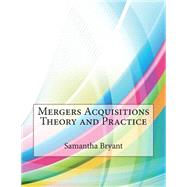 Mergers Acquisitions Theory and Practice by Bryant, Samantha L.; London College of Information Technology, 9781508599197