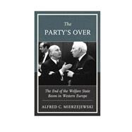 The Party's Over The End of the Welfare State Boom in Western Europe by Mierzejewski, Alfred C., 9781793629197