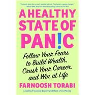 A Healthy State of Panic Follow Your Fears to Build Wealth, Crush Your Career, and Win at Life by Torabi, Farnoosh, 9781982199197