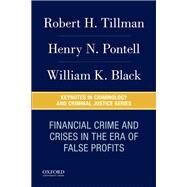 Financial Crime and Crises in the Era of False Profits by Tillman, Robert H.; Pontell, Henry N.; Black, William K., 9780190639198
