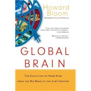 Global Brain : The Evolution of Mass Mind from the Big Bang to the 21st Century by Bloom, Howard, 9780471419198