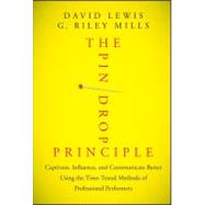 The Pin Drop Principle Captivate, Influence, and Communicate Better Using the Time-Tested Methods of Professional Performers by Lewis, David; Mills, G. Riley, 9781118289198