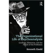 The Organizational Life of Psychoanalysis: Conflicts, Dilemmas and the Future of the Profession by Eisold; Kenneth, 9781138229198