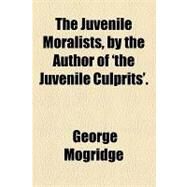 The Juvenile Moralists, by the Author of 'the Juvenile Culprits' by Mogridge, George, 9781154449198