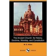 The Ancient Church: Its History, Doctrine, Worship, and Constitution, Traced fro the First Three Hundred Years by Killen, W. D., 9781406519198