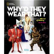 Why'd They Wear That? Fashion as the Mirror of History by Albee, Sarah; Gunn, Timothy, 9781426319198