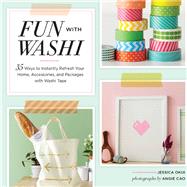 Fun With Washi! 35 Ways to Instantly Refresh Your Home, Accessories, and Packages with Washi Tape by Okui, Jessica; Cao, Angie, 9781452129198