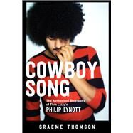 Cowboy Song The Authorized Biography of Thin Lizzy's Philip Lynott by Thomson, Graeme, 9781613739198