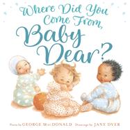 Where Did You Come From, Baby Dear? by MacDonald, George; Dyer, Jane, 9780553509199