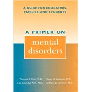 A Primer on Mental Disorders A Guide for Educators, Families, and Students by Allen, Thomas E.; Liebman, Mayer C.; Park, Lee Crandall; Wimmer, William C., 9780810839199