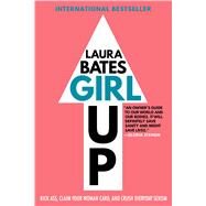 Girl Up Kick Ass, Claim Your Woman Card, and Crush Everyday Sexism by Bates, Laura, 9781501169199