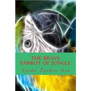 The Brave Parrot of Jungle by Ara, Syeda Taskin; Ahmed, Gulshan; Hossain, Ghazi Mokammmel, 9781505509199