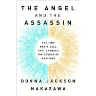 The Angel and the Assassin The Tiny Brain Cell That Changed the Course of Medicine by Jackson Nakazawa, Donna, 9781524799199