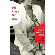Who Named the Knife A True Story of Murder and Memory by SPALDING, LINDA, 9780307279200