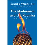 The Madwoman and the Roomba My Year of Domestic Mayhem by Loh, Sandra Tsing, 9780393249200