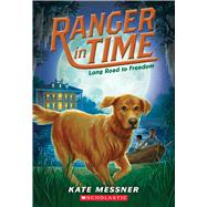 Long Road to Freedom (Ranger in Time #3) by Messner, Kate; Messner, Kate; McMorris, Kelley; McMorris, Kelley, 9780545639200