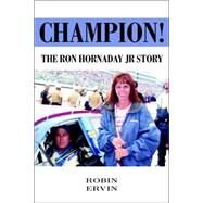 Champion! : The Ron Hornaday Jr Story by Ervin, Robin, 9780595379200