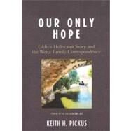Our Only Hope Eddie's Holocaust Story and the Weisz Family Correspondence by Pickus, Keith H.; Garber, Zev, 9780761839200