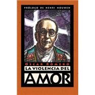 LA Violencia Del Amor by Romero, Oscar A.; Nouwen, Henri J. M.; Brockman, James R., 9780874869200