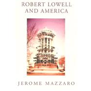 Robert Lowell and America by MAZZARO JEROME, 9781401059200