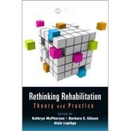 Rethinking Rehabilitation: Theory and Practice by McPherson; Kathryn, 9781482249200