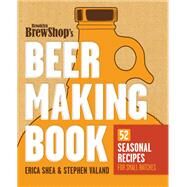 Brooklyn Brew Shop's Beer Making Book 52 Seasonal Recipes for Small Batches by Shea, Erica; Valand, Stephen; Fiedler, Jennifer, 9780307889201