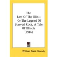 Last of the Illini : Or the Legend of Starved Rock, A Tale of Illinois (1916) by Roundy, William Noble, 9780548839201
