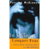 In Stillness Conquer Fear : Overcoming Anxiety, Panic Attack, and Agoraphobia by McKinnon, Pauline, 9780717129201