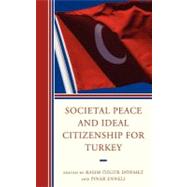Societal Peace and Ideal Citizenship for Turkey by Enneli, Pinar; zgr Dnmez, Rasim; Akman, Canan Aslan; Aktoprak, Elin; Arakon, Maya; Ataman, Hakan; Durugnl, Esma; zgr Dnmez, Rasim; Hurmi, Bahar Turhan; ke, M Kemal; zmen, Fazilet Ahu; Temel, Blent; Topuz, Senem Kurt; Turan, Feryal; Ttnc, Fa, 9780739149201