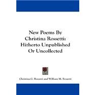 New Poems by Christina Rossetti : Hitherto Unpublished or Uncollected by Rossetti, Christina G., 9781432669201