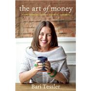 The Art of Money A Life-Changing Guide to Financial Happiness by Tessler, Bari, 9781941529201