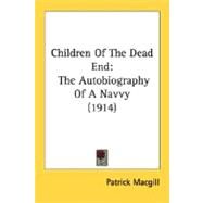 Children of the Dead End : The Autobiography of A Navvy (1914) by MacGill, Patrick, 9780548689202