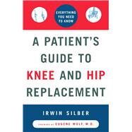 A Patient's Guide to Knee and Hip Replacement Everything You Need to Know by Silber, Irwin; Wolf, Eugene M., 9780684839202