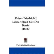 Kaiser Friedrich I Letzter Streit Mit Der Kurie by Scheffer-boichorst, Paul, 9781104279202