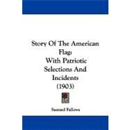 Story of the American Flag : With Patriotic Selections and Incidents (1903) by Fallows, Samuel, 9781104269203