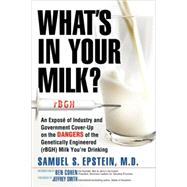 What's in Your Milk?: An Expose of Industry and Government Cover-up on the Dangers of the Genetically Engineered Rbgh Milk You're Drinking by Epstein, Samuel S., 9781412089203