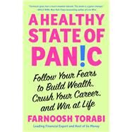 A Healthy State of Panic Follow Your Fears to Build Wealth, Crush Your Career, and Win at Life by Torabi, Farnoosh, 9781982199203
