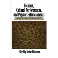 Folklore, Cultural Performances, and Popular Entertainments : A Communications-Centered Handbook by Bauman, Richard, 9780195069204