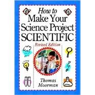 How to Make Your Science Project Scientific by Moorman, Tom, 9780471419204