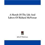 A Sketch Of The Life And Labors Of Richard McNemar by MacLean, John P., 9780548289204