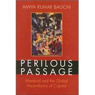 Perilous Passage Mankind and the Global Ascendancy of Capital by Bagchi, Amiya Kumar, 9780742539204
