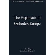 The Expansion of Orthodox Europe: Byzantium, the Balkans and Russia by Shepard,Jonathan, 9780754659204