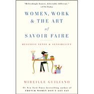 Women, Work & the Art of Savoir Faire Business Sense & Sensibility by Guiliano, Mireille, 9781416589204