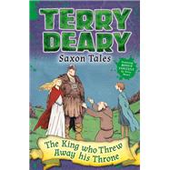 Saxon Tales: the King Who Threw Away His Throne by Deary, Terry, 9781472929204