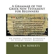 A Grammar of the Greek New Testament for Beginners by Roberts, J. W.; Potter, Donald L., 9781502549204