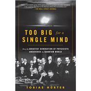 Too Big for a Single Mind How the Greatest Generation of Physicists Uncovered the Quantum World by Hrter, Tobias; Shaw, David, 9781615199204