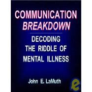 Communication Breakdown: Decoding The Riddle Of Mental Illness by Lamuth, John E., 9781929649204